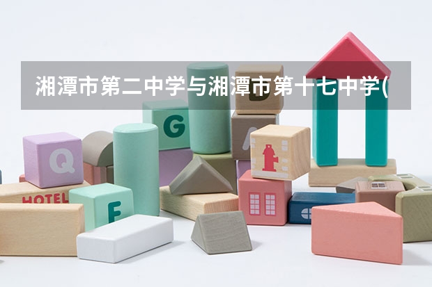 湘潭市第二中学与湘潭市第十七中学(原湘潭县三中)比，哪个更好