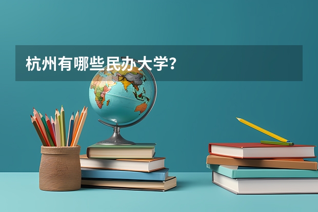 杭州有哪些民办大学？