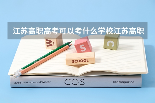 江苏高职高考可以考什么学校江苏高职高考可以考哪些学校