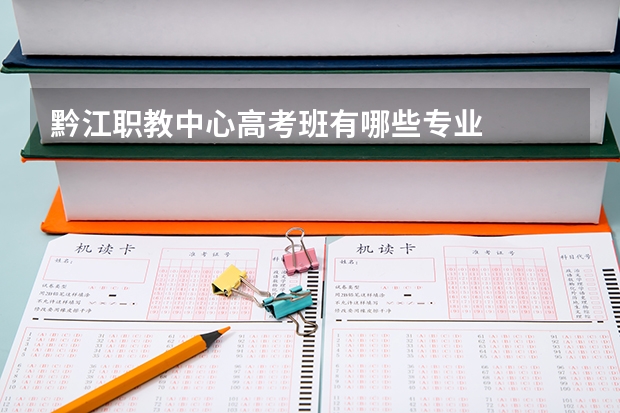 黔江职教中心高考班有哪些专业