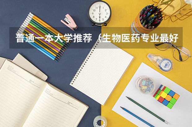 普通一本大学推荐（生物医药专业最好的大学）