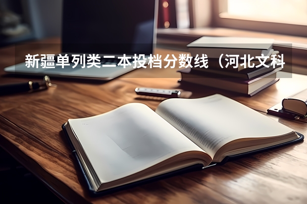 新疆单列类二本投档分数线（河北文科高考500分左右能上的大学，好一点的。求举一些例子）