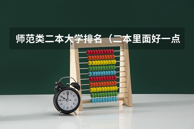 师范类二本大学排名（二本里面好一点的师范大学？附理科、文科450分左右师范大学名单）