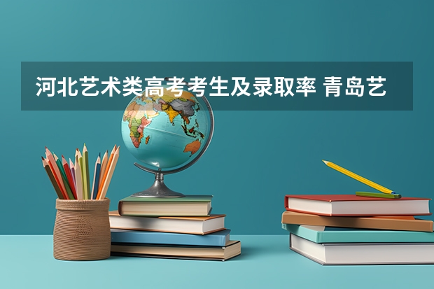 河北艺术类高考考生及录取率 青岛艺术学校综合高中高考率