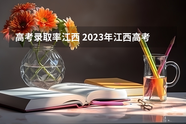 高考录取率江西 2023年江西高考本科录取率
