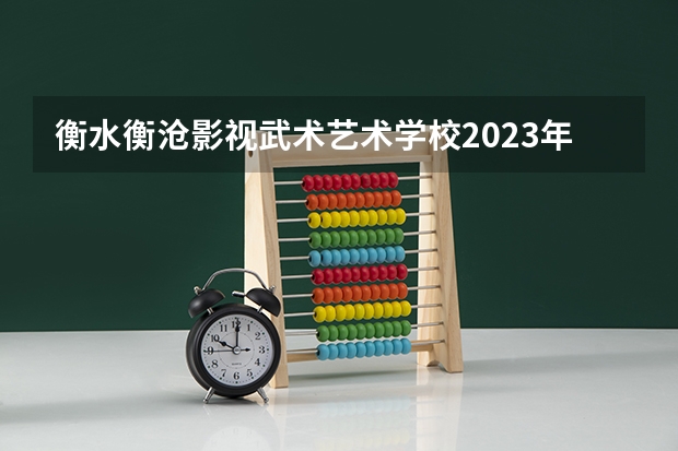 衡水衡沧影视武术艺术学校2023年地址在哪里