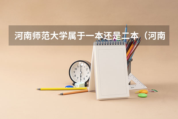 河南师范大学属于一本还是二本（河南二本公费师范有哪几所院校？）
