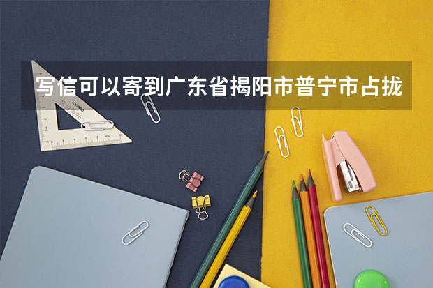 写信可以寄到广东省揭阳市普宁市占拢镇桥柱中学里面吗如果可以会怎么交给那个人 还有地址格式什么的怎么写