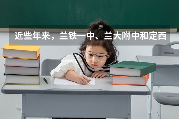 近些年来，兰铁一中、兰大附中和定西一中这三个学校中，师资力量、一本重点院校的上线率哪个好？