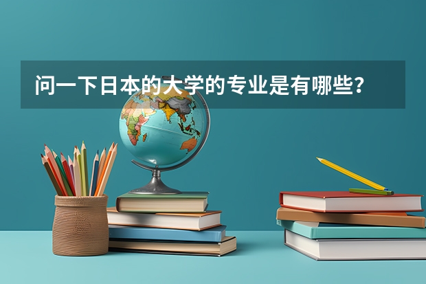 问一下日本的大学的专业是有哪些?