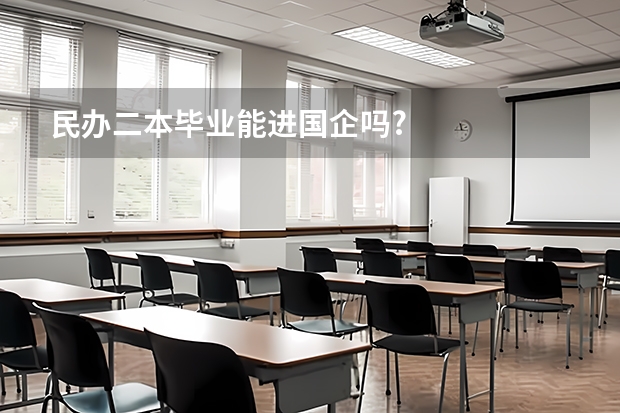 民办二本毕业能进国企吗?