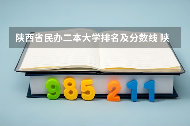 陕西省民办二本大学排名及分数线 陕西民办二本大学排行榜