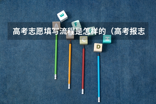 高考志愿填写流程是怎样的（高考报志愿的流程）