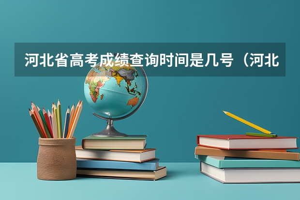 河北省高考成绩查询时间是几号（河北高考成绩何时公布）