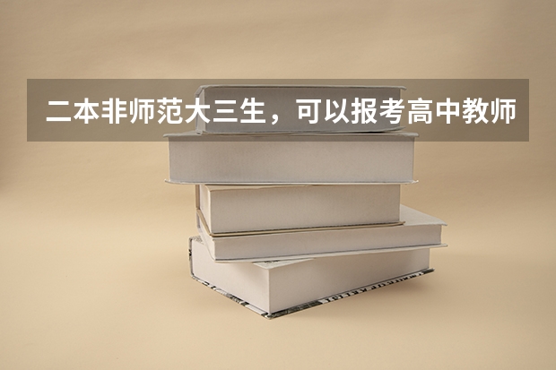 二本非师范大三生，可以报考高中教师资格证吗
