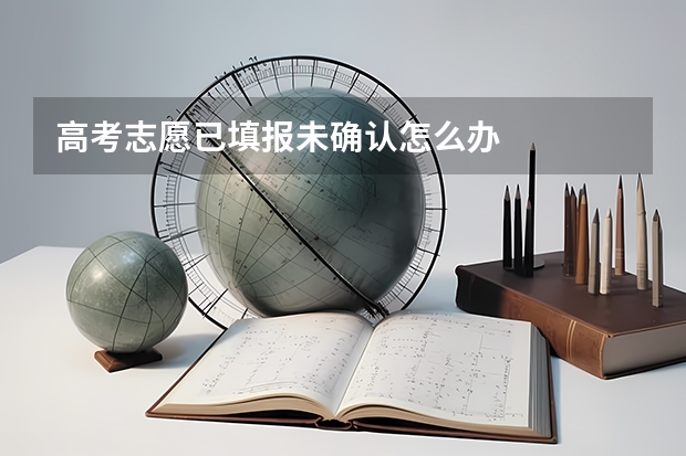 高考志愿已填报未确认怎么办