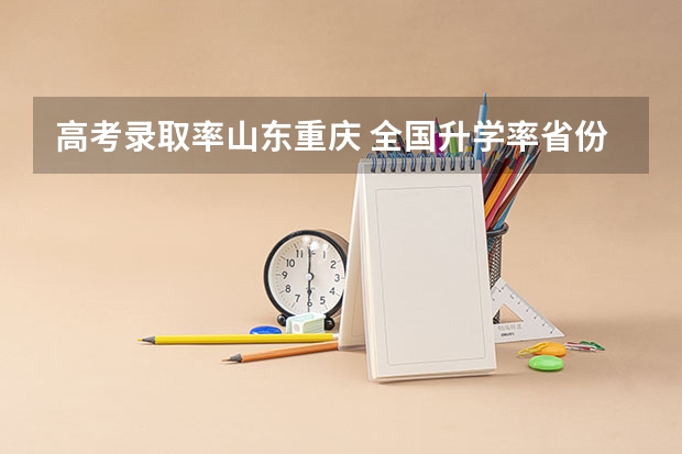 高考录取率山东重庆 全国升学率省份排名