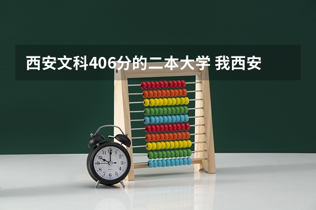 西安文科406分的二本大学 我西安的文科406想报考西安翻译学院补录有多大希望