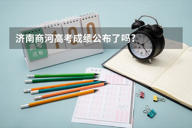 济南商河高考成绩公布了吗?
