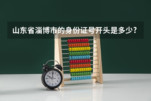 山东省淄博市的身份证号开头是多少?