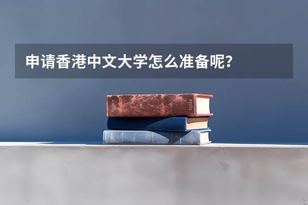 申请香港中文大学怎么准备呢？