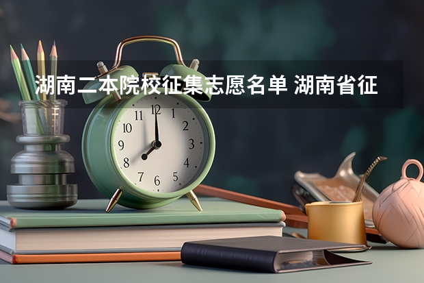 湖南二本院校征集志愿名单 湖南省征集志愿学校名单