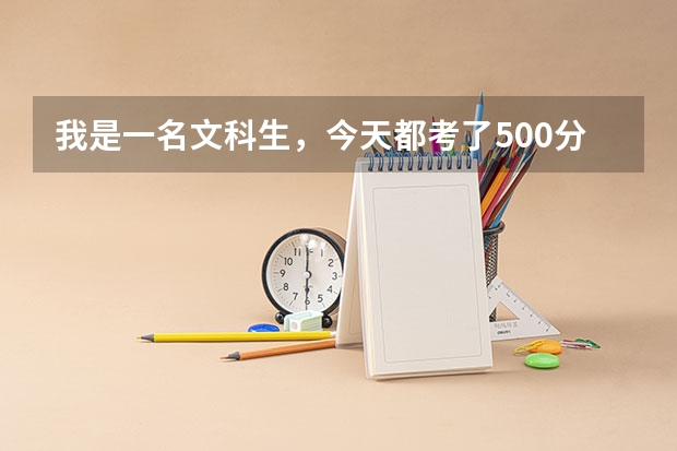 我是一名文科生，今天都考了500分，能上二本么，上哪些大学。