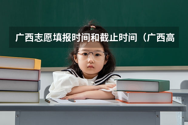 广西志愿填报时间和截止时间（广西高考志愿填报时间2023）