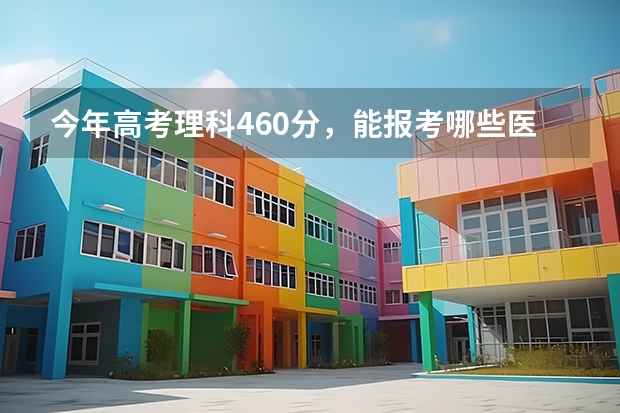 今年高考理科460分，能报考哪些医科大学