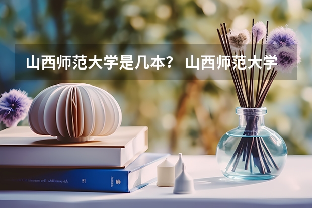 山西师范大学是几本？ 山西师范大学是几本