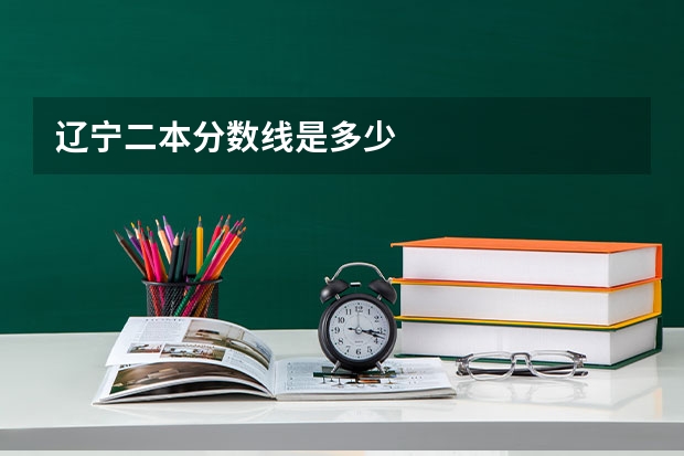 辽宁二本分数线是多少