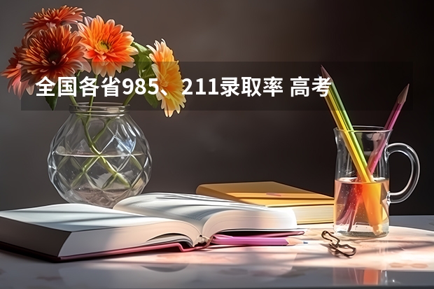 全国各省985、211录取率 高考985和211的录取率