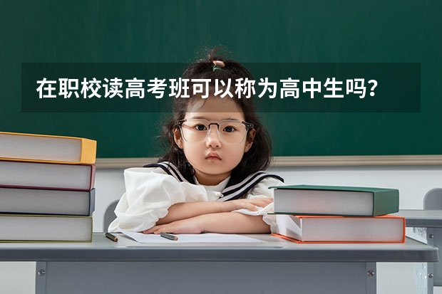 在职校读高考班可以称为高中生吗？