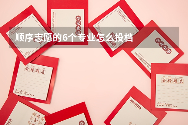 顺序志愿的6个专业怎么投档
