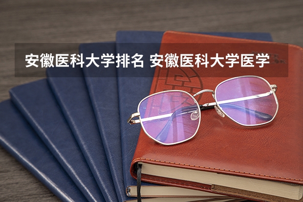 安徽医科大学排名 安徽医科大学医学排名
