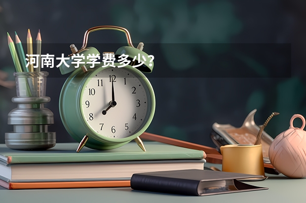 河南大学学费多少？