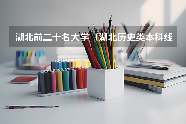 湖北前二十名大学（湖北历史类本科线）