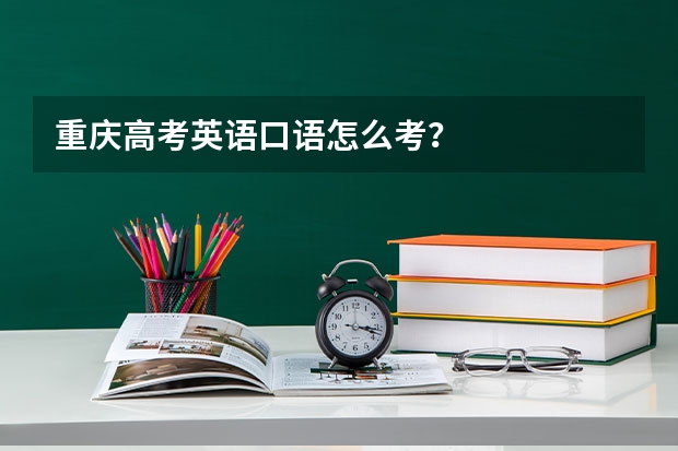重庆高考英语口语怎么考？