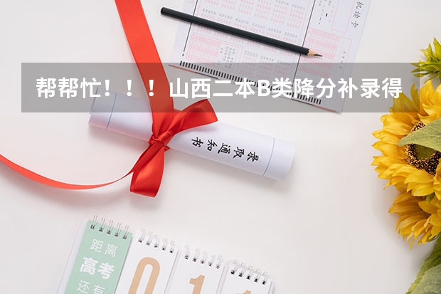 帮帮忙!!!山西二本B类降分补录得什么时候阿?降多少分呢??