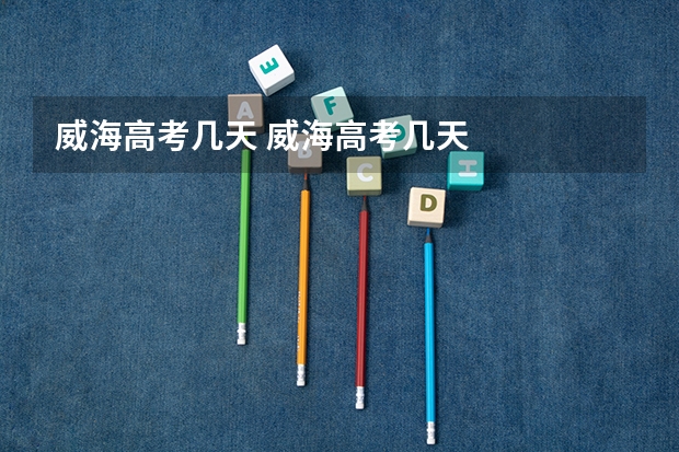 威海高考几天 威海高考几天