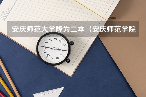 安庆师范大学降为二本（安庆师范学院是几本?是一本、二本还是三本）