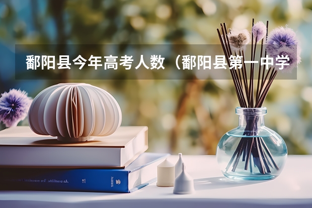 鄱阳县今年高考人数（鄱阳县第一中学高考一本人数）