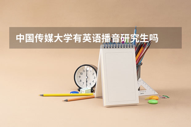 中国传媒大学有英语播音研究生吗