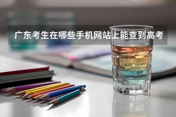 广东考生在哪些手机网站上能查到高考分数？