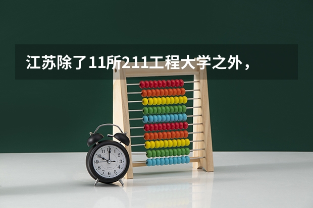 江苏除了11所211工程大学之外，还有哪几所大学实力不俗？ 15所江苏省重点建设高校的名单是？