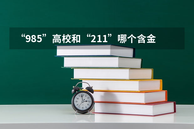 “985”高校和“211”哪个含金量高？