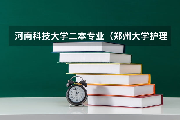 河南科技大学二本专业(郑州大学护理学院护理系是几本)