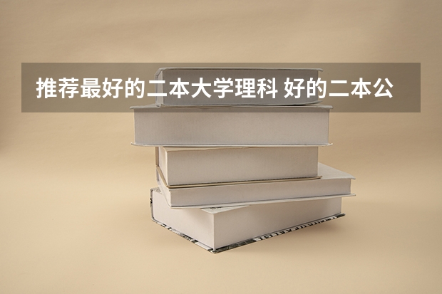 推荐最好的二本大学理科 好的二本公办大学推荐理科