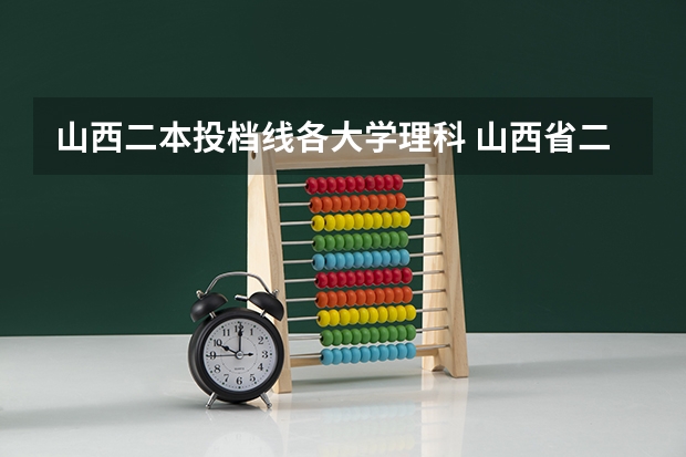 山西二本投档线各大学理科 山西省二本b类院校投档线