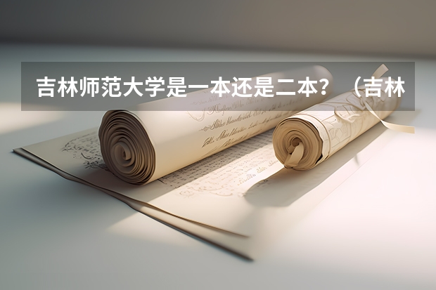 吉林师范大学是一本还是二本？（吉林师范大学是一本还是二本院校）